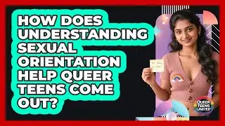 How Does Understanding Sexual Orientation Help Queer Teens Come Out? - Queer Teens United