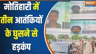 Motihari News : बिहार के मोतिहारी में तीन आतंकियों के घुसने से हड़कंप, बड़ी खबर
