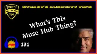 Stuart's Audacity Tips 131 - What's This Muse Hub Thing?