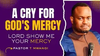 A CRY FOR GOD'S MERCY || PASTOR T MWANGI