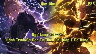 Ngự Long Sư SSS - H&agrave;nh Tr&igrave;nh B&aacute; Đạo Từ Thi&ecirc;n Ph&uacute; Cấp E V&ocirc; Dụng! | Phần 25 | Kim Chủ
