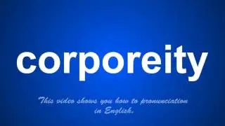 the correct pronunciation of corporeity in English.
