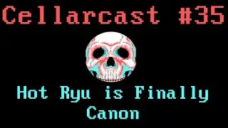 Cellarcast #35: Hot Ryu is Finally Canon
