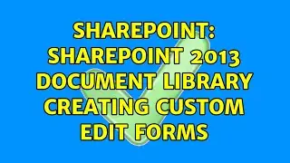 Sharepoint: sharepoint 2013 document library creating custom edit forms