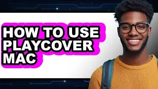 How to Use PlayCover Mac - Step by Step