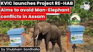 KVIC launches Project RE HAB in Assam to prevent Man Elephant Conflicts using tiny bees | APSC UPSC