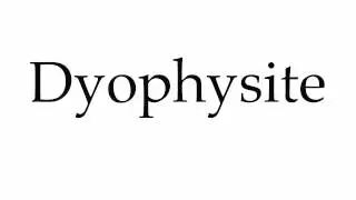 How to Pronounce Dyophysite