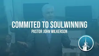 Committed to Soulwinning (Part 1) - Pastor John Wilkerson - Wednesday Evening, September 29, 2021