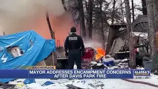 After homeless camp fire, clearing Davis Park not a simple process, Anchorage mayor says