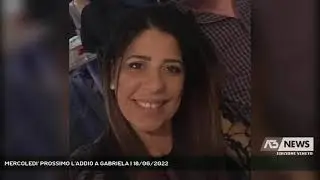 MERCOLEDI' PROSSIMO L'ADDIO A GABRIELA | 18/06/2022