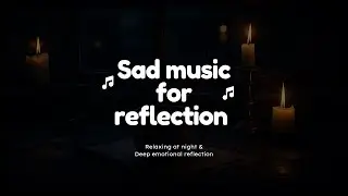 Sad Music for Reflection &ndash; Cinematic Playlist