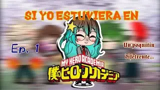 Si yo estuviera en BNHA || Ep. 1/3 || Un poquito diferente...