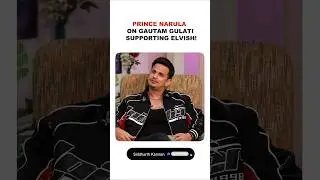 Prince Narula on Gautam Gulati supporting Elvish Yadav!