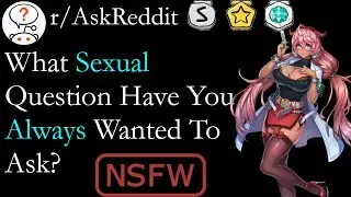 [NSFW] What Sexual Question Have you Always Wanted To Ask? | r/AskReddit