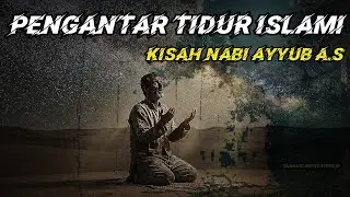 ​KISAH PENGANTAR TIDUR: Nabi Ayyub AS & Keajaiban Sabar (Terapi Insomnia Islami)
