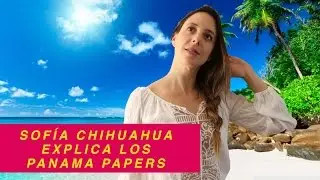 SOFÍA CHIHUAHUA EXPLICA LOS PANAMA PAPERS - SOFÍA NIÑO DE RIVERA