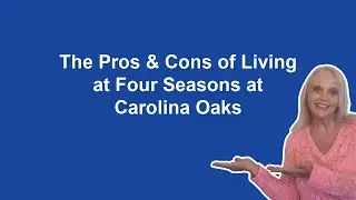 Pros and Cons of Living at Four Seasons at Carolina Oaks