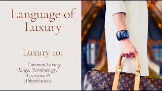 Beginner&rsquo;s Guide to Luxury | Luxury 101 for Beginners | Luxe Speak | Bag Talks | Language of Luxury