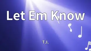 T.I. - Let Em Know (Lyrics)