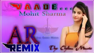 Vaade #Mohit_Sharma Mixx | Dj Mix Song | The Chiku Music | AR Remix..
