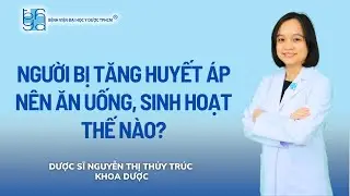 NGƯỜI BỊ TĂNG HUYẾT ÁP NÊN ĂN UỐNG, SINH HOẠT THẾ NÀO? | UMC | Bệnh viện Đại học Y Dược TPHCM
