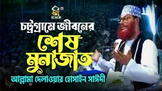 চট্রগ্রামে জীবনের শেষ মুনাজাত । আল্লামা দেলাওয়ার হোসাইন সাঈদী । Allama Sayedee । CHP