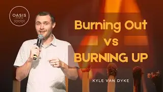 There is a difference between burning out and burning up - Kyle Van Dyke