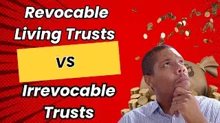 Revocable Living Trusts & Irrevocable Trusts Explained