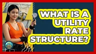 What Is a Utility Rate Structure?