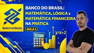 Banco do Brasil: Matem&aacute;tica, L&oacute;gica e Matem&aacute;tica Financeira na Pr&aacute;tica | Aula 1