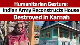 Indian Army Restores Home Destroyed During Pakistani Shelling in Karnah
