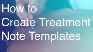 How to Create Treatment Note / SOAP Note Templates