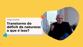 Inspira&ccedil;&otilde;es | Transtorno do d&eacute;ficit de natureza: o que &eacute; isso? | Crian&ccedil;a e Natureza