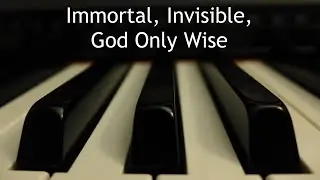 Immortal, Invisible, God Only Wise - piano instrumental hymn with lyrics