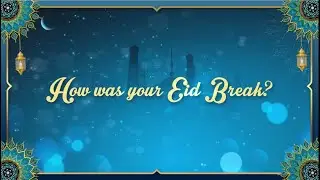 How was your Eid Break - July 2021