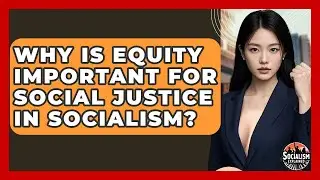 Why Is Equity Important For Social Justice In Socialism? - Socialism Explained