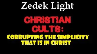 Zedek Light - CHRISTIAN CULTS: Corrupting the Simplicity in Christ