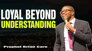 Prophet Brian Carn | The Transition Test: Loyalty Beyond Understanding