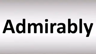 How to Pronounce Admirably