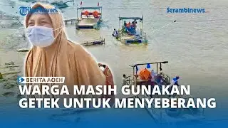 Warga Ulee Jalan Masih Gunakan Getek untuk Menyeberang