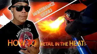 How to MAINTENANCE Detailing in the HEAT!
