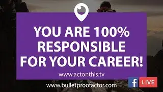 Taking Responsibility For YOUR ACTING CAREER!