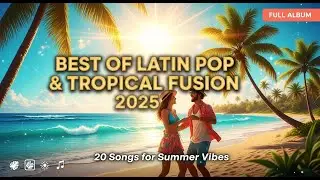 ☀️ Best of Latin Pop & Tropical Fusion 2025 | 20 Songs for Summer Vibes 🌴