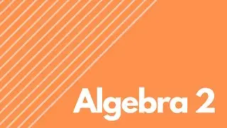 Algebra 2 - Full Course (Part 1)