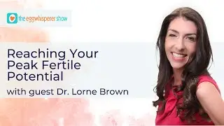 Reaching Your Peak Fertile Potential with guest Dr  Lorne Brown #fertility #fertilitydoctor #ttc