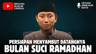 PERSIAPAN MENYAMBUT DATANGNYA RAMADHAN | USTADZ AMMI NUR BAITS 
