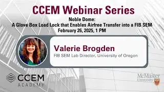 CCEM Webinar Series: Noble Dome: A Glove Box Load Lock that Enables Airfree Transfer into a FIB SEM