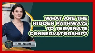 What Are The Hidden Pathways To Terminate Conservatorship? - Elder Law Guru