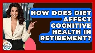 How Does Diet Affect Cognitive Health In Retirement? - Get Retirement Help
