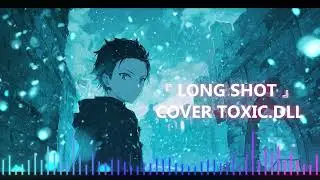 🌌 TOXIC.DLL &ndash;RE:ZERO SEASON 2 OP 4『 LONG SHOT 』FULL COVER